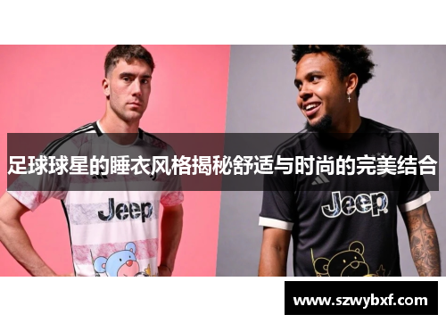 足球球星的睡衣风格揭秘舒适与时尚的完美结合