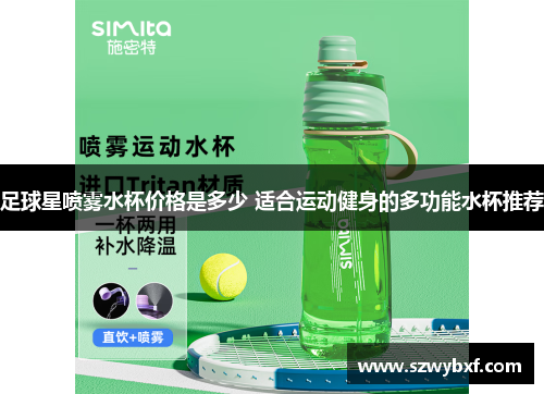 足球星喷雾水杯价格是多少 适合运动健身的多功能水杯推荐