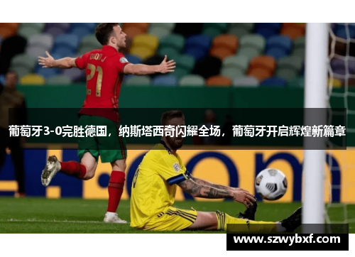 葡萄牙3-0完胜德国，纳斯塔西奇闪耀全场，葡萄牙开启辉煌新篇章