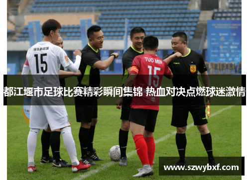 都江堰市足球比赛精彩瞬间集锦 热血对决点燃球迷激情